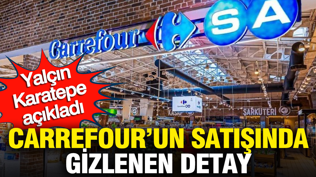 Yalçın Karatepe’den CarrefourSA Satışıyla İlgili Endişe Veren İddialar